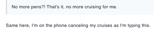 No more pens?! That's it, no more cruising for me. Same here, I'm on the phone canceling my cruises as I'm typing this.